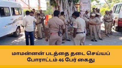 தேனி: மாமன்னனுக்கு எதிர்ப்பு - 46 பேர் அதிரடி கைது!