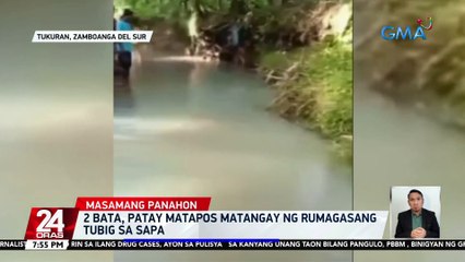 2 bata, patay matapos matangay ng rumagasang tubig sa sapa | 24 Oras