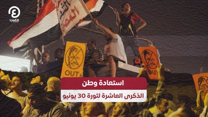 استعادة وطن.. الذكرى العاشرة لثورة 30 يونيو