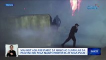Mahigit 600 arestado sa gulong sumiklab sa pagitan ng mga nagpoprotesta at mga pulis | Saksi