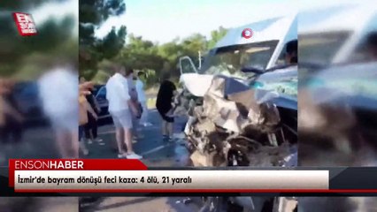 İzmir'de bayram dönüşü feci kaza: 4 ölü, 21 yaralı