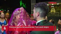 Polonyalı geline Amasyalılardan Türk usulü düğün