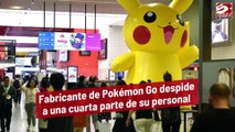 Fabricante de Pokémon Go despide a una cuarta parte de su personal