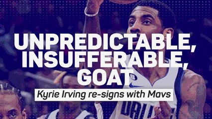 Unpredictable, insufferable, GOAT - Kyrie Irving re-signs with Mavs