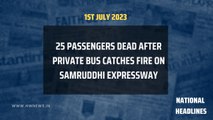 National Headlines: 25 passengers dead after private bus catches fire on Samruddhi Expressway