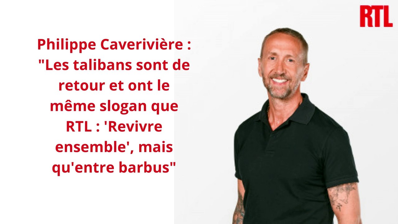Philippe Caverivière  Les talibans sont de retour et ont le même slogan que RTL  'Revivre ensemble', mais qu'entre barbus