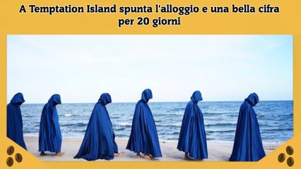 A Temptation Island spunta l'alloggio e una bella cifra per 20 giorni