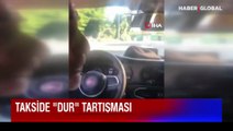 İstanbul'da taksici ile müşteri arasında 'dur' tartışması kamerada