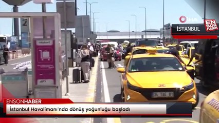 İstanbul Havalimanı'nda dönüş yoğunluğu başladı
