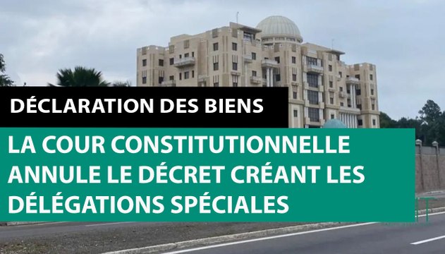 [#Reportage] Déclaration des biens : la Cour constitutionnelle annule le décret créant les délégations spéciales