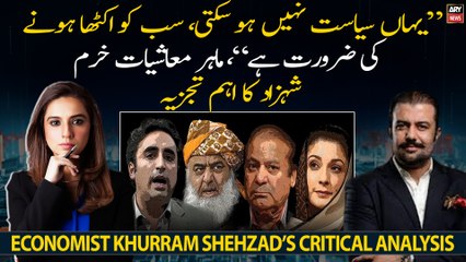 "Yaha siyasat nahi hosakti, sab ko ikhata hone ki zarorat hai," Economist Khurram Shehzad