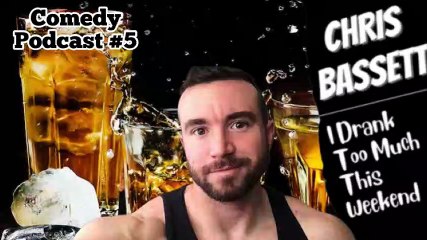 Chris Bassett “I Drank Too Much This Weekend” Comedy Podcast Episode #5