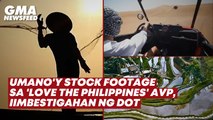 Umano’y stock footage sa “Love the Philippines” AVP, iimbestigahan ng DOT | GMA News Feed