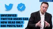 Elon Musk announces Twitter to restrict the number of posts a user can read a day | Oneindia News