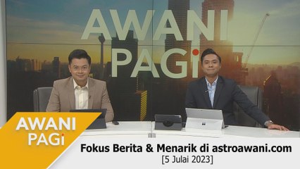AWANI Pagi: Berita tumpuan & menarik di astroawani.com [5 Julai 2023]