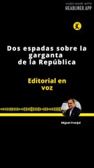 EDITORIAL | DOS ESPADAS SOBRE LA GARGANTA DE LA REPÚBLICA