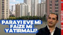 Parayı Eve mi Faize mi Yatırmalı? Devrim Akyıl'dan Konut ve Faiz Analizi