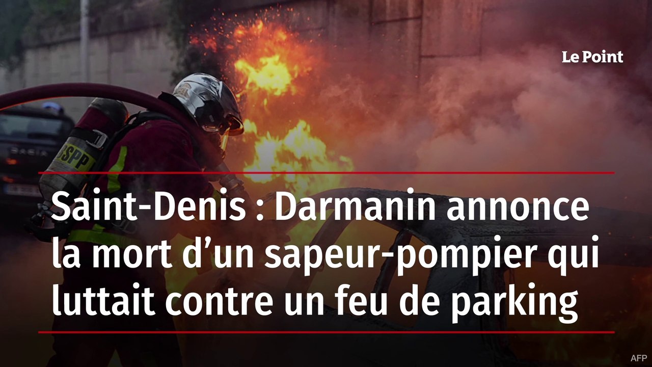 Saint-Denis : Darmanin annonce la mort d’un sapeur-pompier qui luttait contre un feu de parking