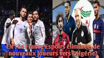EN : La France Espoirs éliminée, de nouveaux joueurs vers l'Algérie?