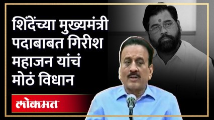 शिंदेंचं मुख्यमंत्रीपद धोक्यात असल्याच्या चर्चेला गिरीश महाजन यांचं उत्तर