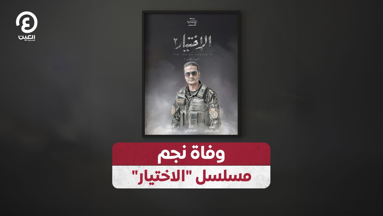 وفاة نجم مسلسل "الاختيار"
