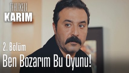Ben bozarım bu oyunu arkadaş - Tehlikeli Karım 2  Bölüm