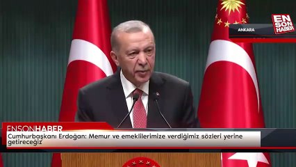 Cumhurbaşkanı Erdoğan: Memur ve emeklilerimize verdiğimiz sözleri yerine getireceğiz