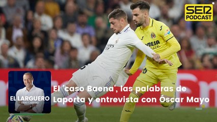 El 'caso Baena', las palabras de Laporta y entrevista con Óscar Mayo