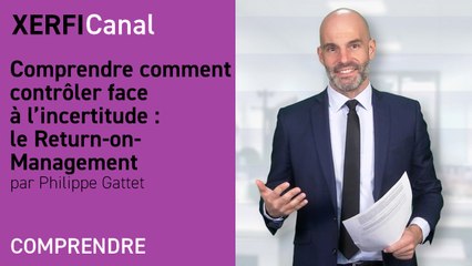 Comprendre comment contrôler face à l’incertitude : le return on management [Philippe Gattet]