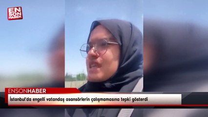 İstanbul'da engelli vatandaş asansörlerin çalışmamasına tepki gösterdi