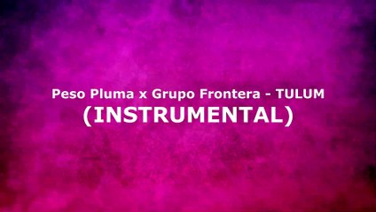 Peso Pluma x Grupo Frontera - TULUM (INSTRUMENTAL)