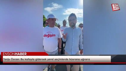 Tanju Özcan: Bu kafayla gidersek yerel seçimlerde hüsrana uğrarız