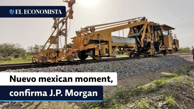 Nuevo mexican moment, confirma J.P. Morgan