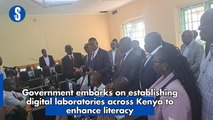 Government embarks on establishing digital laboratories across Kenya to enhance literacy