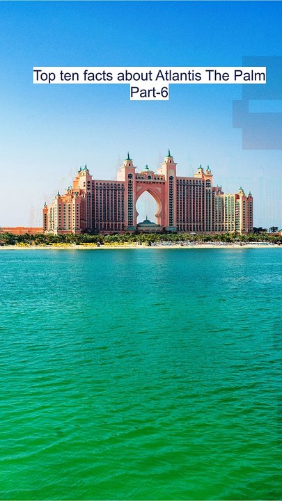 Top ten fact about Atlantis The Palm Part 6