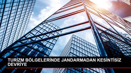 TURİZM BÖLGELERİNDE JANDARMADAN KESİNTİSİZ DEVRİYE