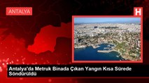 Antalya'da Metruk Binada Çıkan Yangın Kısa Sürede Söndürüldü