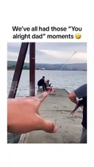 We've all had those YOU alright dad moments