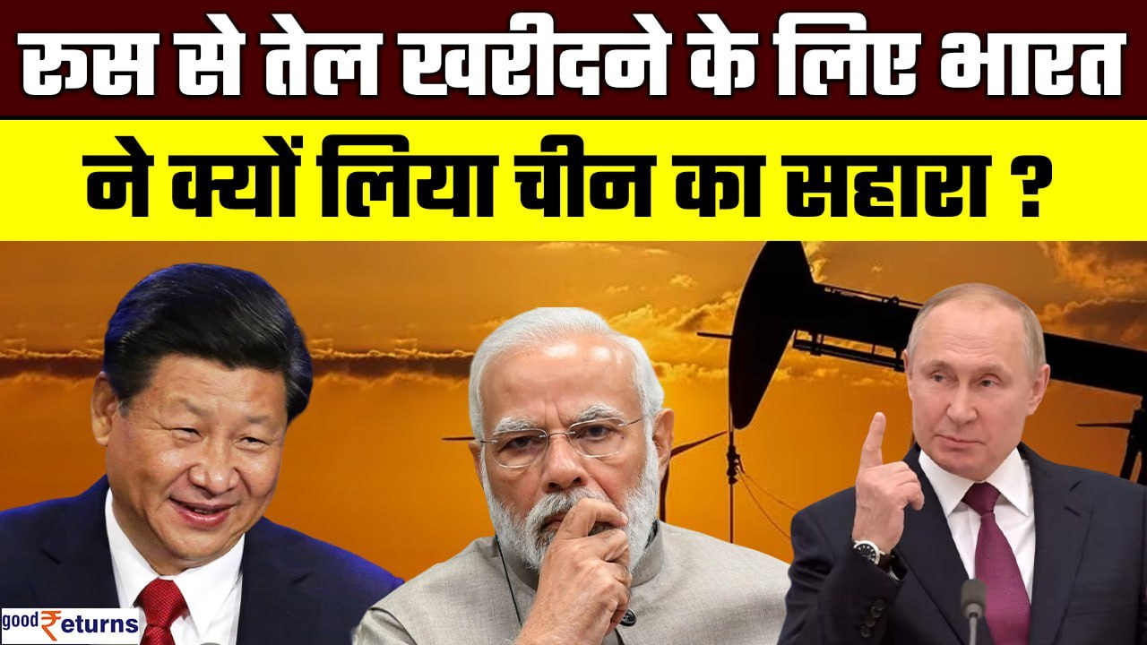 Russia से Crude Oil खरीदने के लिए भारत चीनी करेंसी Yuan में पेमेंट करने को क्यों मजबूर? GoodReturns