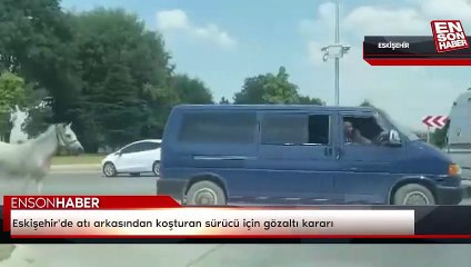 Eskişehir'de atı arkasından koşturan sürücü için gözaltı kararı