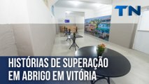 Histórias de superação em abrigo em Vitória