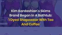 Kim Kardashian's Skims Brand Began In A Bathtub: 'I Dyed Shapewear With Tea And Coffee'