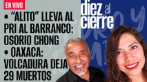 #EnVivo | #DiezAlCierre | “Alito” lleva al PRI al barranco: Osorio | Alcaldesa de Chilpancingo se reúne con narco