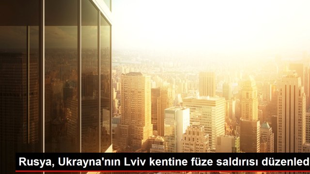 Rusya, Ukrayna'nın Lviv kentine füze saldırısı düzenledi