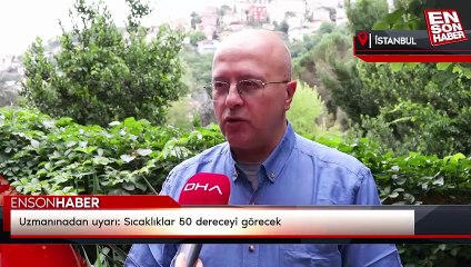 Uzmanından uyarı: Sıcaklıklar 50 dereceyi görecek