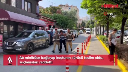 Atı minibüse bağlayıp koşturan sürücü teslim oldu, suçlamaları reddetti