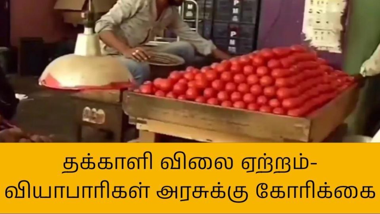 தக்காளி விலை ஏற்றம் - வியாபாரிகள் அரசுக்கு வைக்கும் கோரிக்கை!