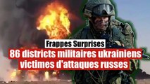Plus de 86 districts militaires ukrainiens victimes d'attaques surprises
