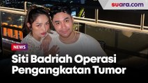 Diungkap Suami, Siti Badriah Sempat Operasi Pengangkatan Tumor