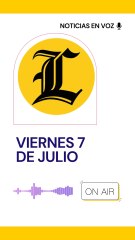RESUMEN DE NOTICIAS VIERNES 7 DE JULIO